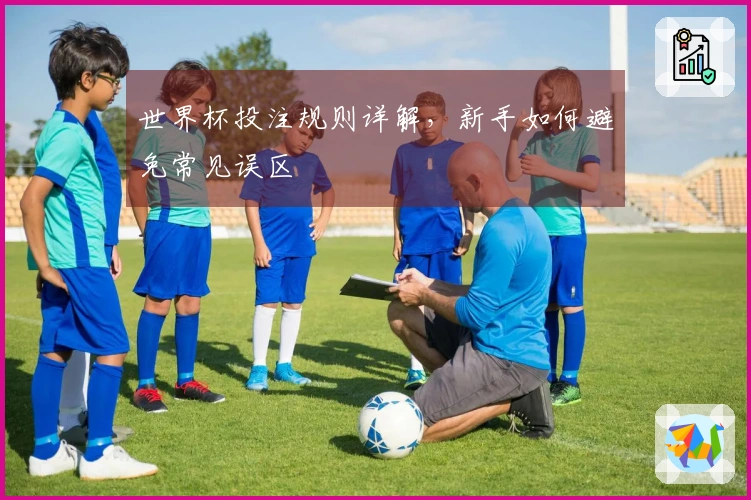 世界杯投注规则详解，新手如何避免常见误区